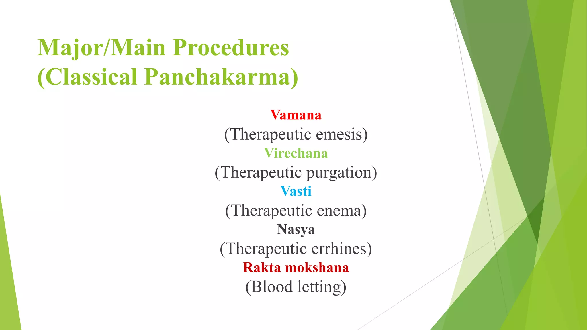 Major/Main Procedures
(Classical Panchakarma)
Vamana
(Therapeutic emesis)
Virechana
(Therapeutic purgation)
Vasti
(Therapeutic enema)
Nasya
(Therapeutic errhines)
Rakta mokshana
(Blood letting)
 