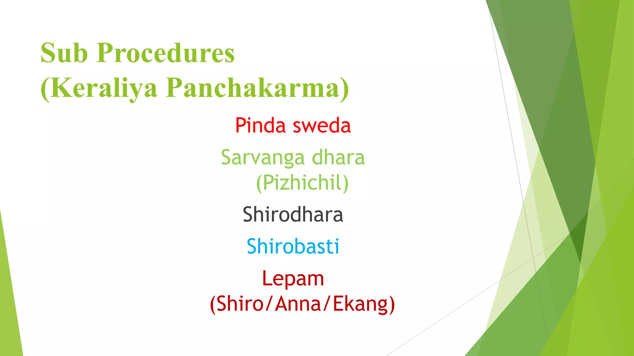 Sub Procedures
(Keraliya Panchakarma)
Pinda sweda
Sarvanga dhara
(Pizhichil)
Shirodhara
Shirobasti
Lepam
(Shiro/Anna/Ekang)
 