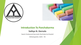 Introduction To Panchakarma
Sathya N. Dornala
Swami Vivekanand Ayurvedic Panchakarma Hospital
Dilshad garden, Delhi – 95
 