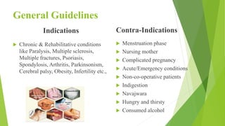 General Guidelines
Indications
 Chronic & Rehabilitative conditions
like Paralysis, Multiple sclerosis,
Multiple fracture...