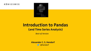 Introduction to Pandas
(and Time Series Analysis)
Alexander C. S. Hendorf
@hendorf
Best-of Version
 