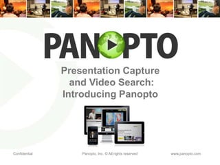 Presentation Capture
                 and Video Search:
               Introducing Panopto




Confidential       Panopto, Inc. © All rights reserved   www.panopto.com
 