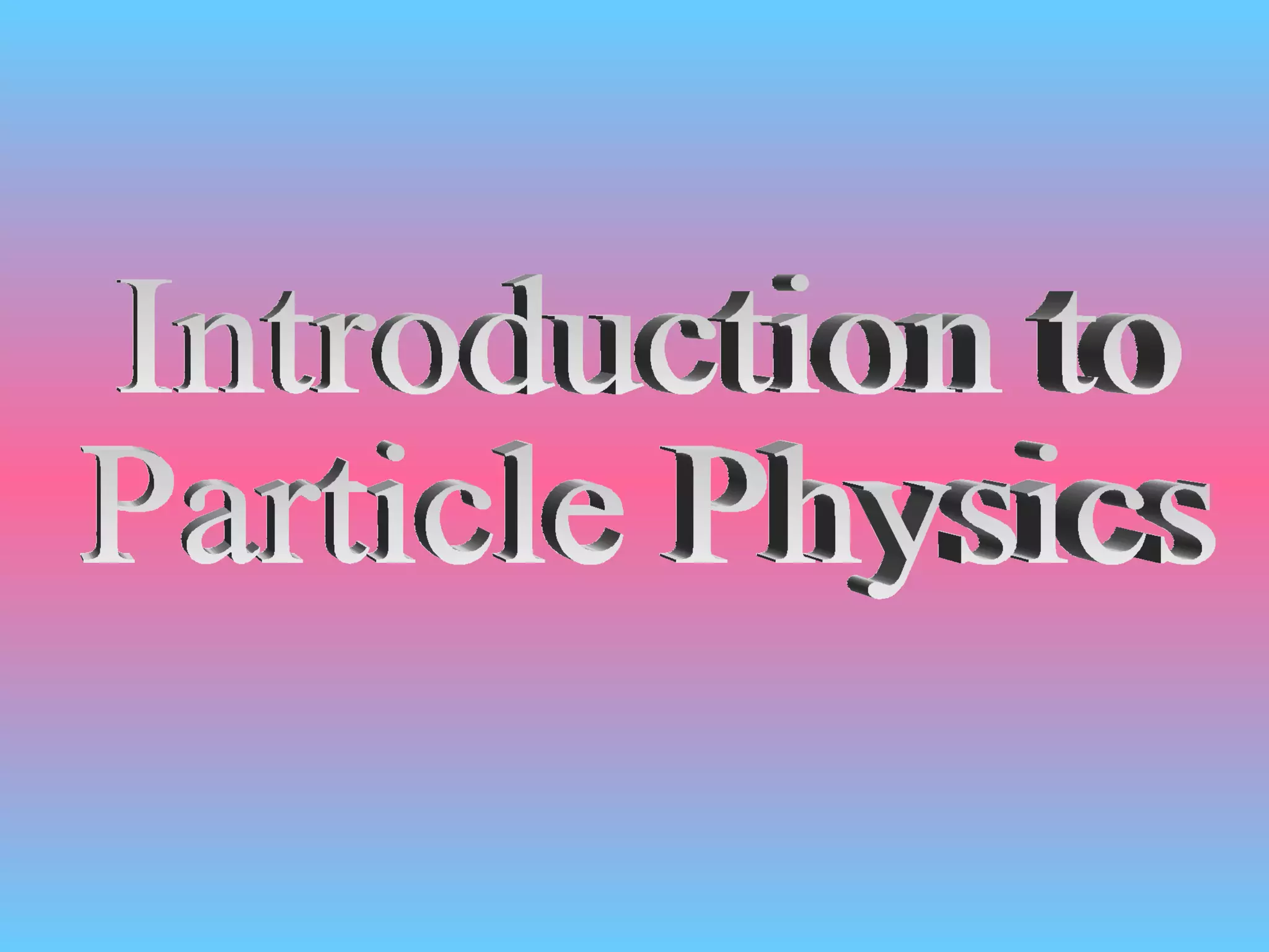 Introduction to  Particle Physics 