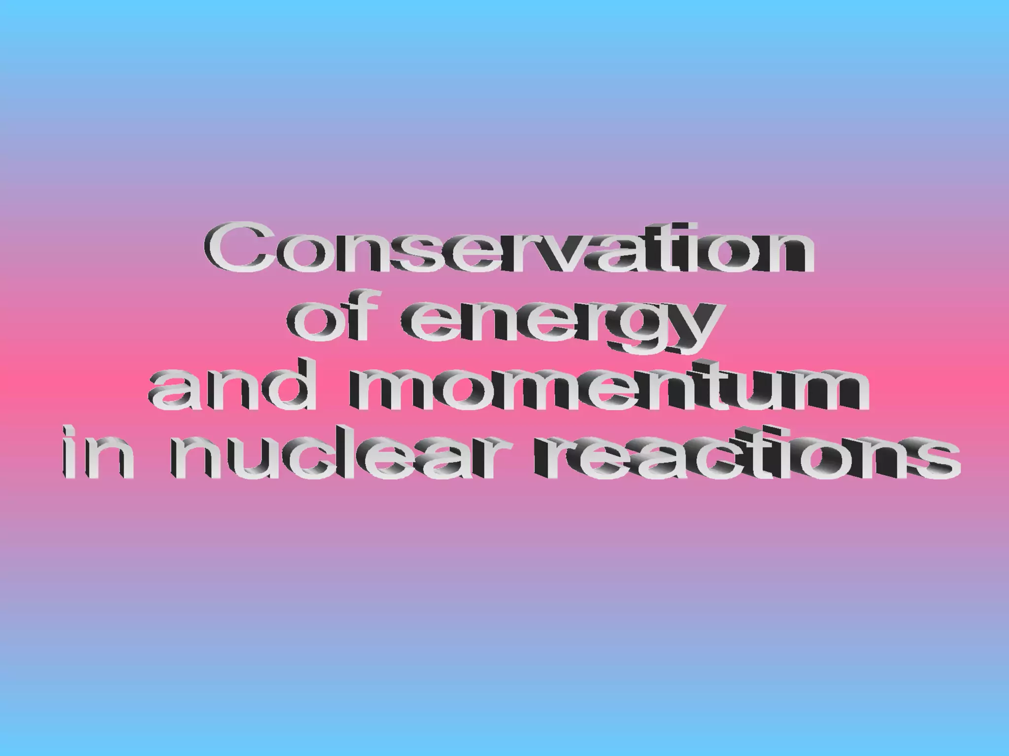 Conservation  of energy  and momentum  in nuclear reactions 