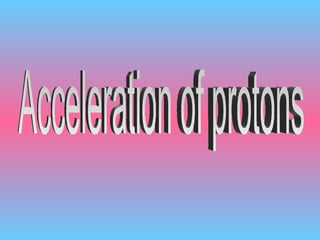 Acceleration of protons 