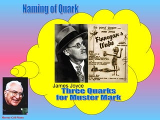 Three Quarks  for Muster Mark  Naming of Quark James Joyce Murray Gell-Mann 