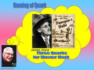 James Joyce
Murray Gell-Mann
 