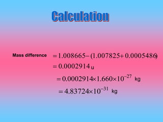 0002914.0
)0005486.0007825.1(008665.1

Mass difference
27
10660.10002914.0 

31
1083724.4 

kg
kg
u
 