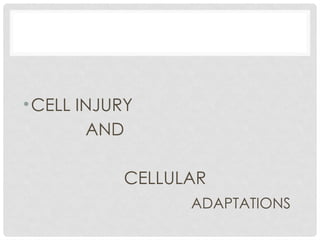 •CELL INJURY
AND
CELLULAR
ADAPTATIONS
 