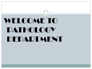 WELCOME TO
PATHOLOGY
DEPARTMENT
 