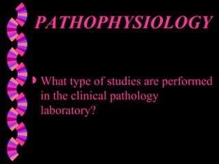 PATHOPHYSIOLOGY What type of studies are performed in the clinical pathology laboratory? 