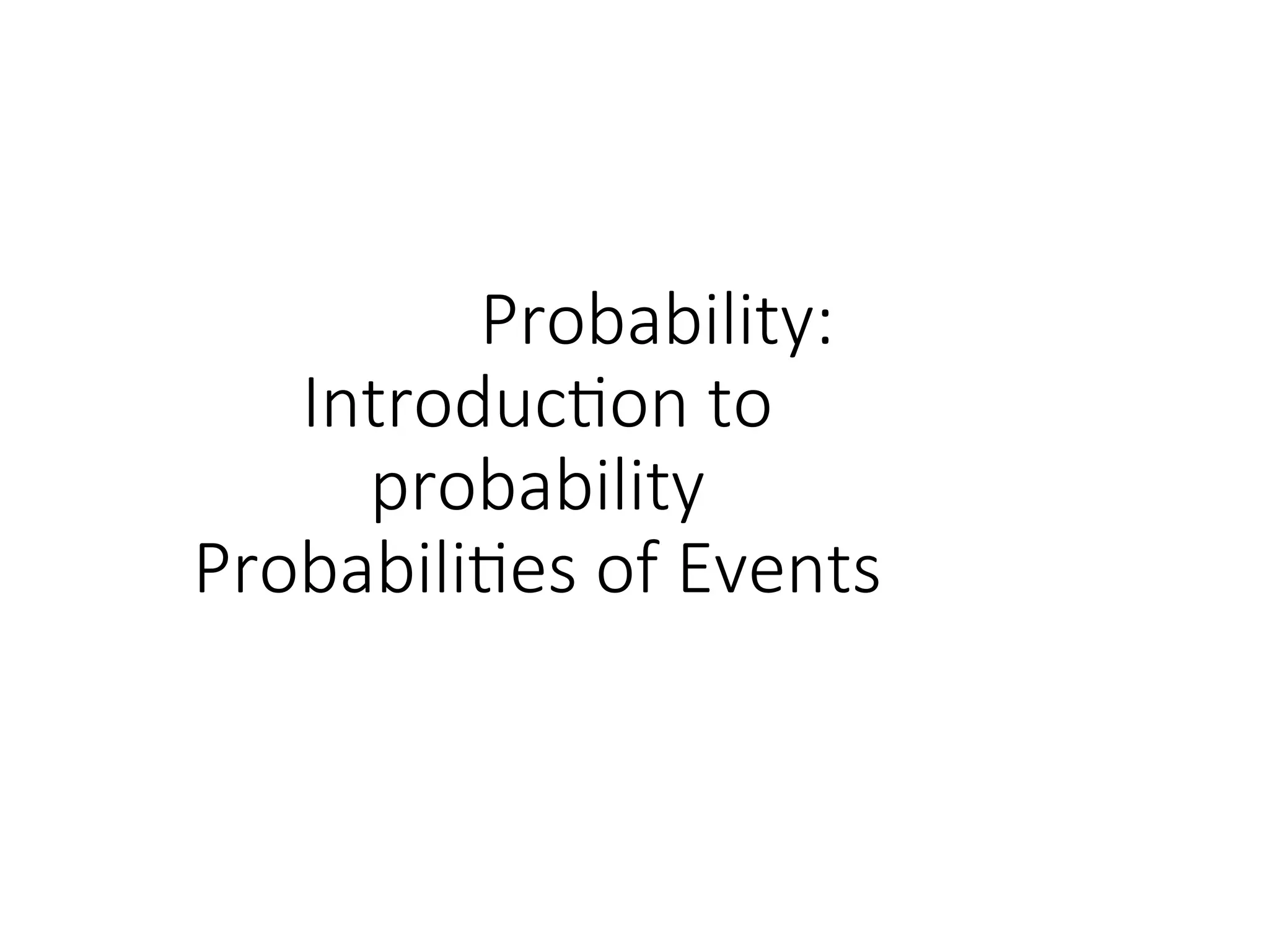 Probability:
Introduction to
probability
Probabilities of Events
 