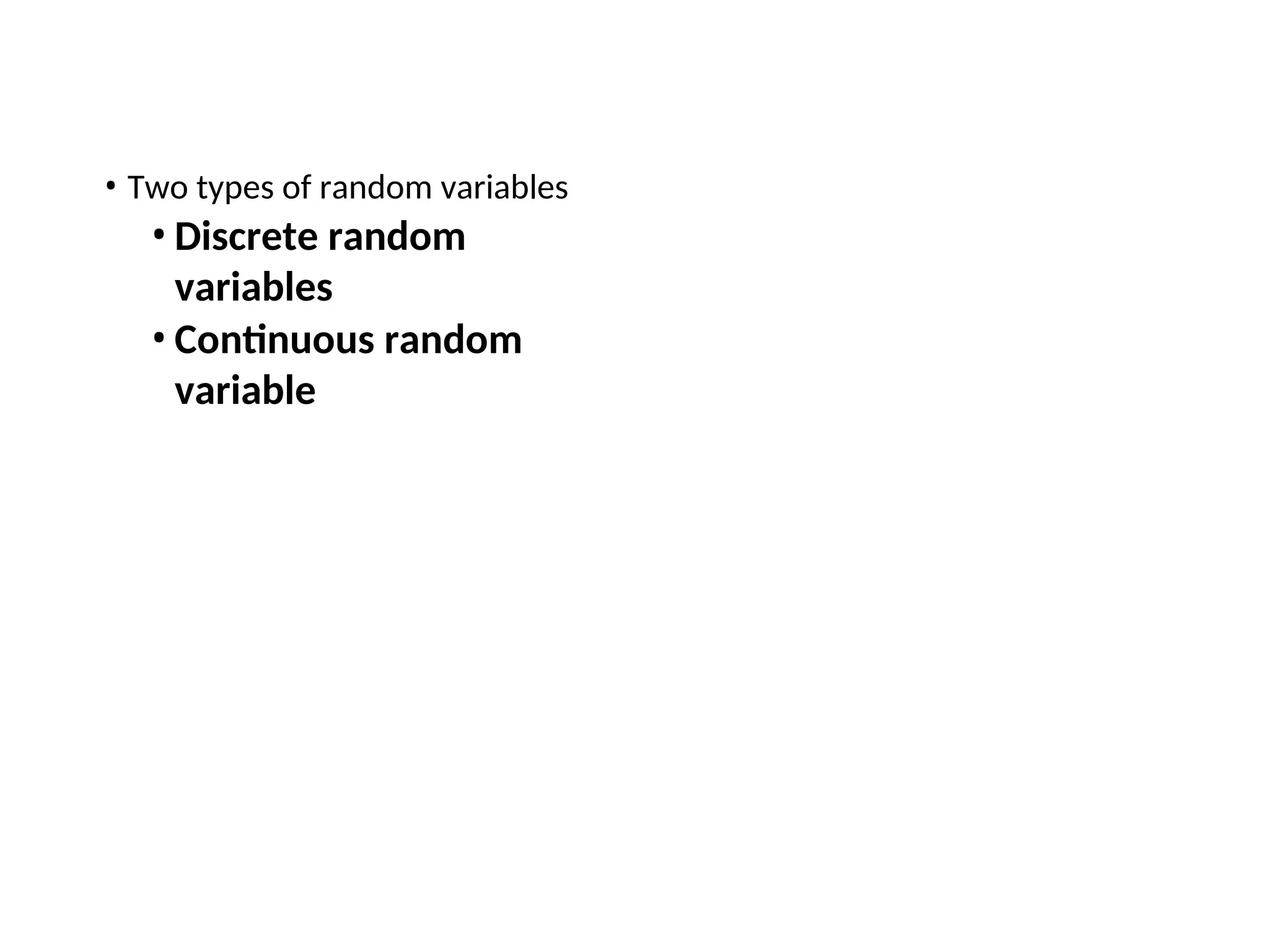 • Two types of random variables
• Discrete random
variables
• Continuous random
variable
 