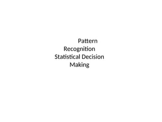 Pattern
Recognition
Statistical Decision
Making
 