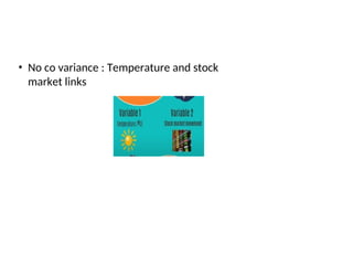 • No co variance : Temperature and stock
market links
 