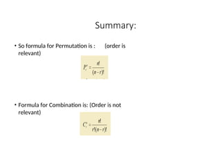 Summary:
• So formula for Permutation is : (order is
relevant)
• Formula for Combination is: (Order is not
relevant)
 