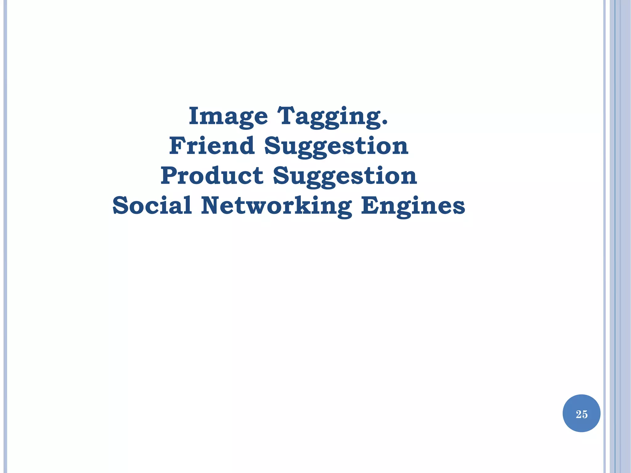 25
Image Tagging.
Friend Suggestion
Product Suggestion
Social Networking Engines
 