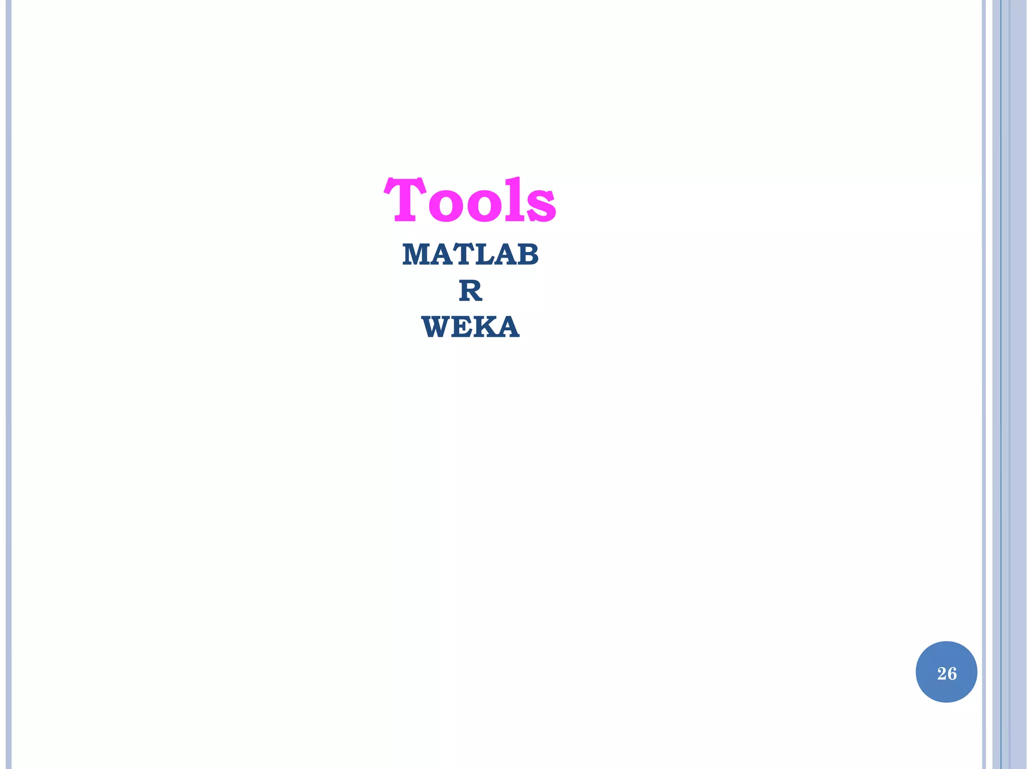 26
Tools
MATLAB
R
WEKA
 