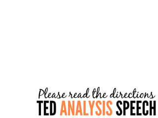 TED ANALYSIS SPEECH
Please read the directions
 