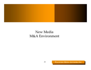 New Media 
M&A Environment




       26   PEACHTREE MEDIA ADVISORS, INC. 
 