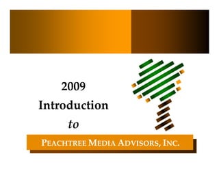 2009 
Introduction
     to
PEACHTREE MEDIA ADVISORS, INC. 
                   PEACHTREE MEDIA ADVISORS, INC. 
 