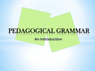 PEDAGOGICAL GRAMMAR
      An Introduction
 