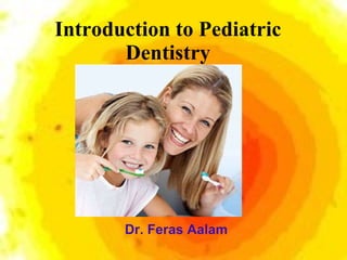 Dr. Feras Aalam Introduction to Pediatric Dentistry 