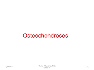 Osteochondroses
7/22/2020
Thamer Alhussainan, M.D.
KFSH & RC
20
 