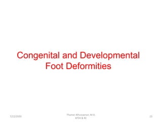 Congenital and Developmental
Foot Deformities
7/22/2020
Thamer Alhussainan, M.D.
KFSH & RC
23
 