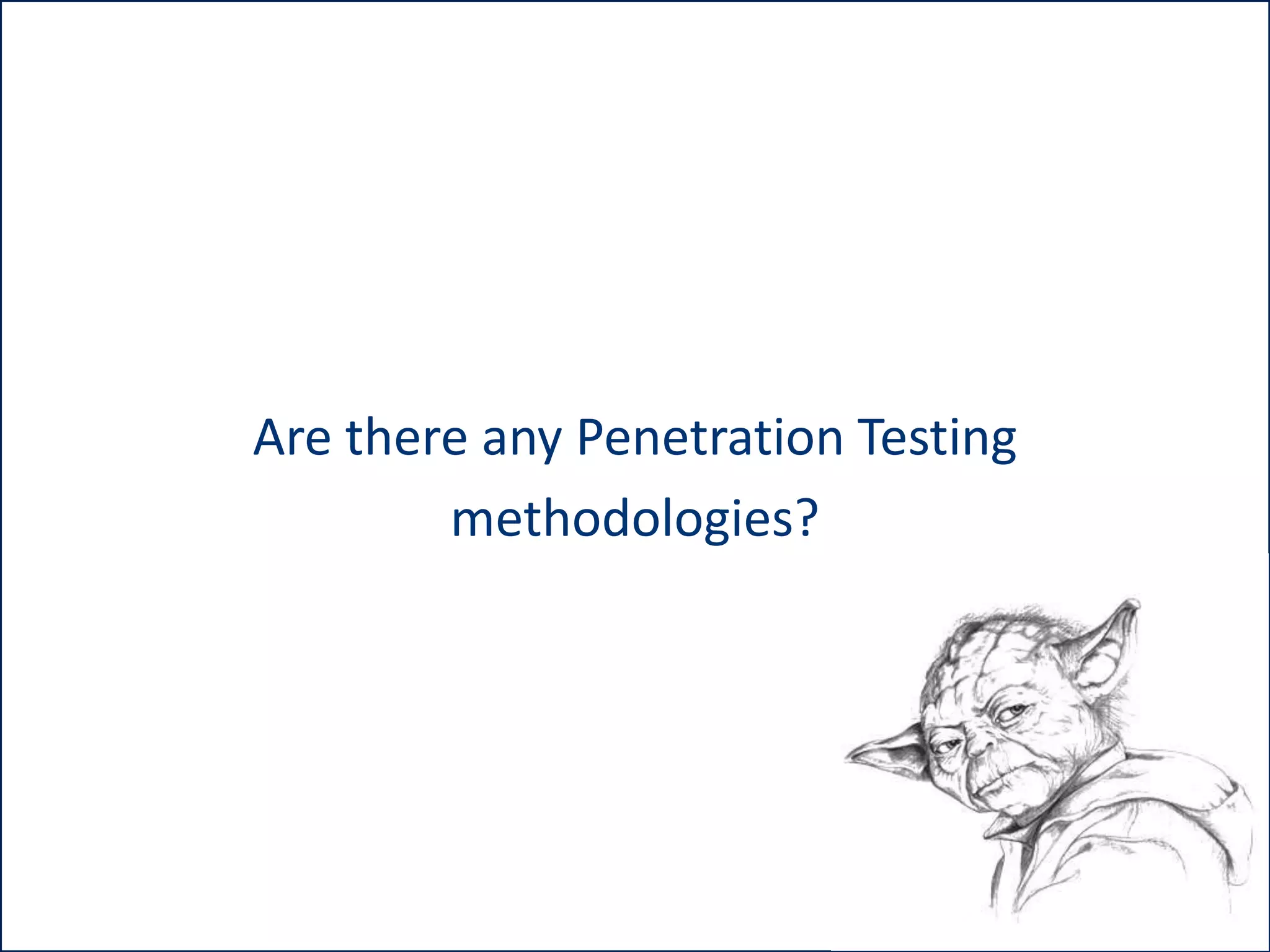 Are there any Penetration Testing
methodologies?

 