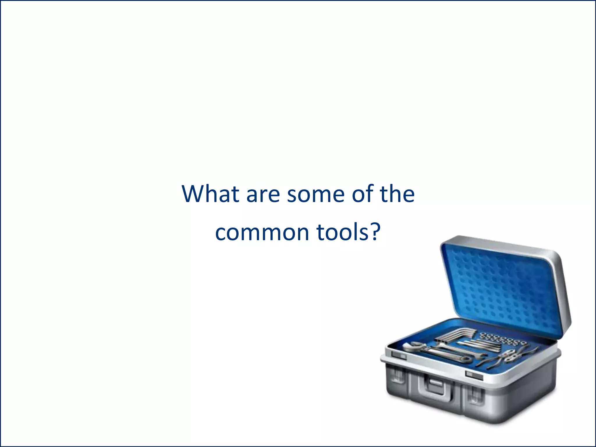 What are some of the
common tools?

 