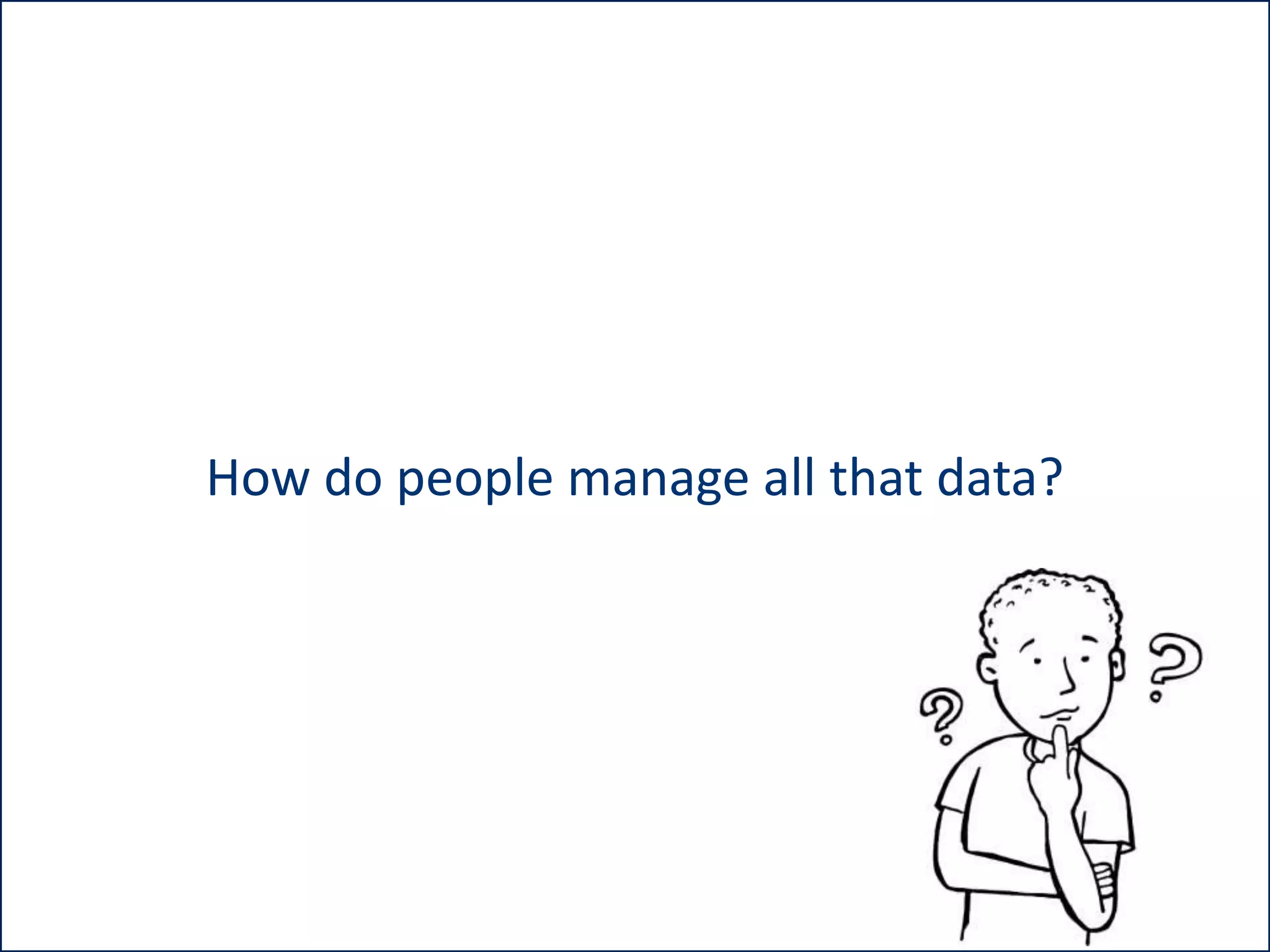 How do people manage all that data?

 