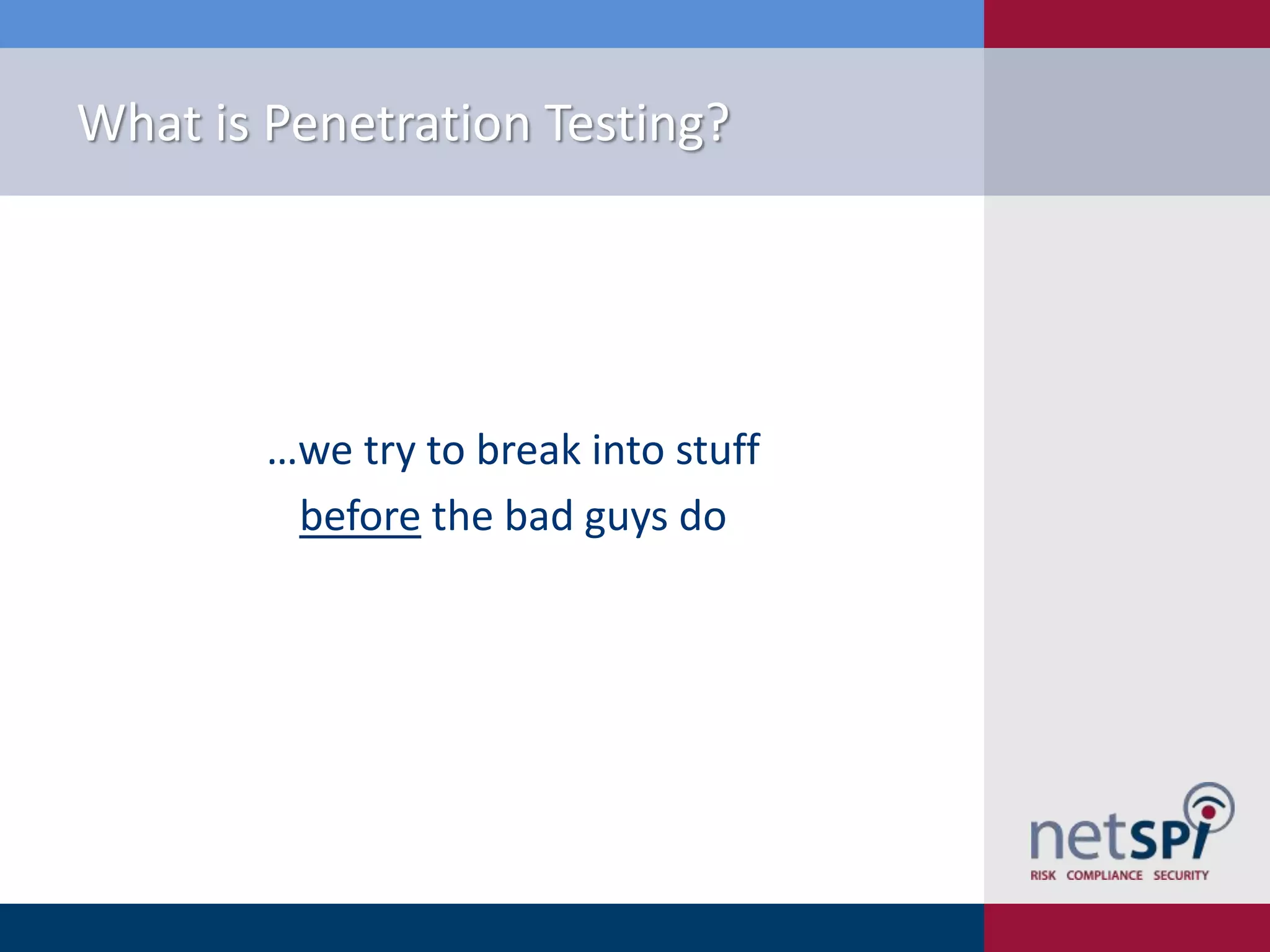 What is Penetration Testing?

…we try to break into stuff
before the bad guys do

 