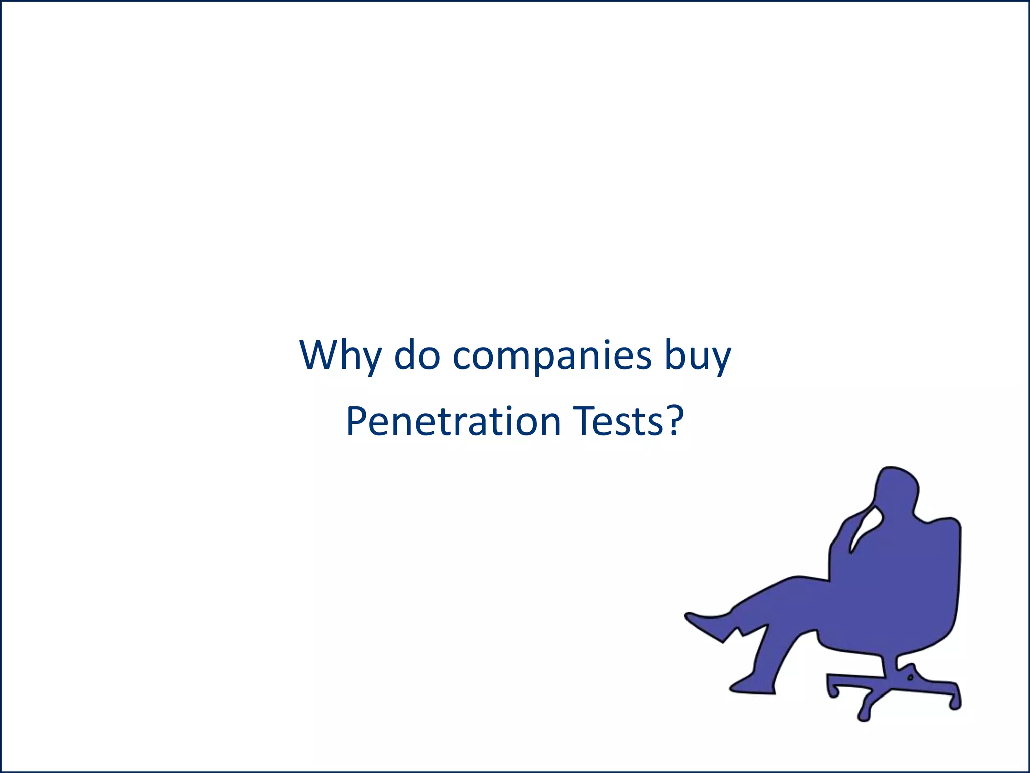 Why do companies buy
Penetration Tests?

 