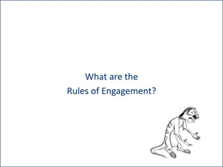 What are the
Rules of Engagement?

 