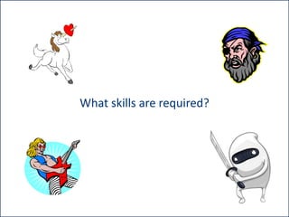 What skills are required?

 