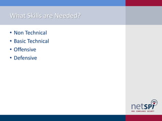 What Skills are Needed?
•
•
•
•

Non Technical
Basic Technical
Offensive
Defensive

 