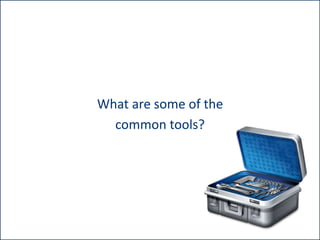 What are some of the
common tools?

 