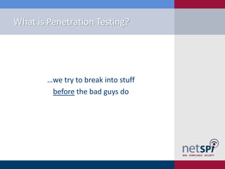 What is Penetration Testing?

…we try to break into stuff
before the bad guys do

 