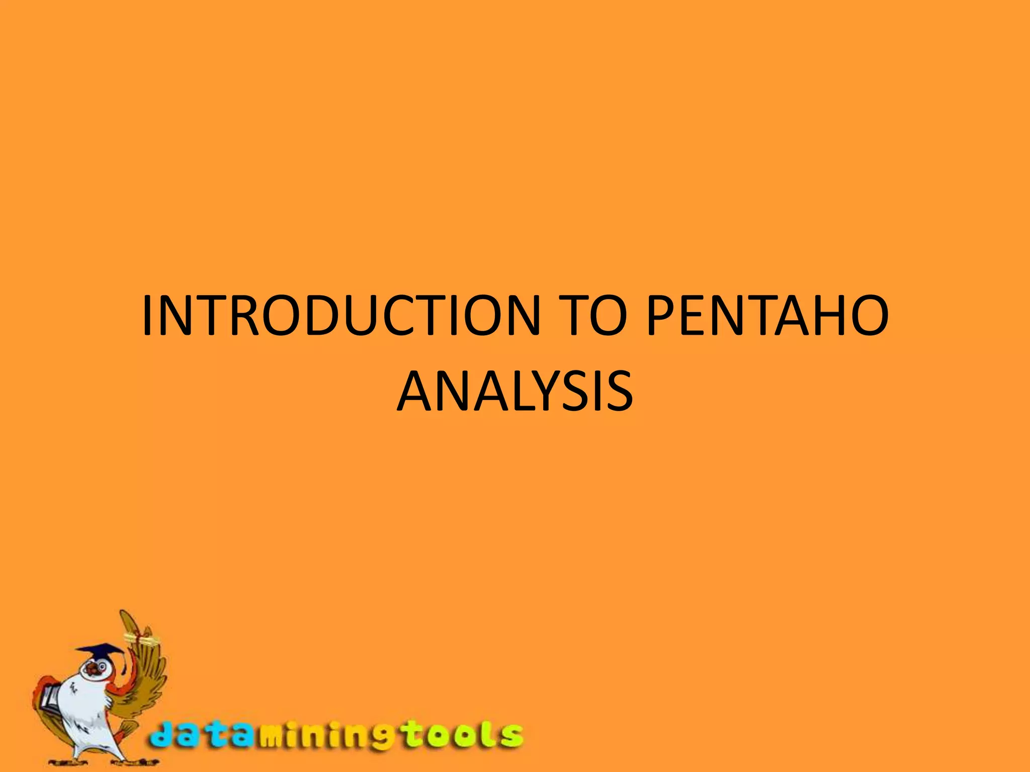 INTRODUCTION TO PENTAHO ANALYSIS