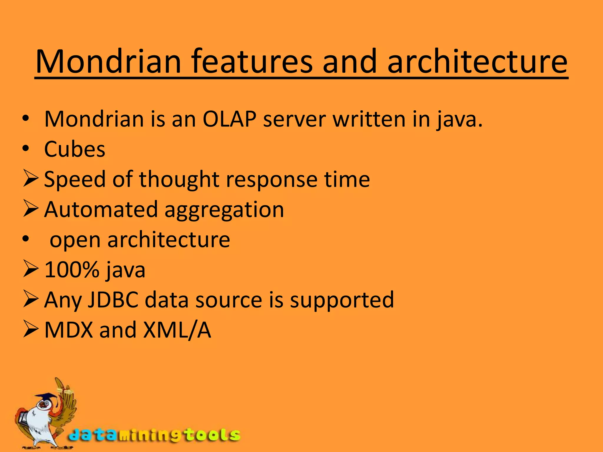 Aggregation designerPentaho analysis offers the following functionalityPentaho user-console web interfaceA real-time pentaho analysis view interfaceA complex scheduling sub-systemThe ability to email a published analysis view to other users.The ability to create complex analysis schemasThe ability to improve ROLAP cube performance with aggregation designer
