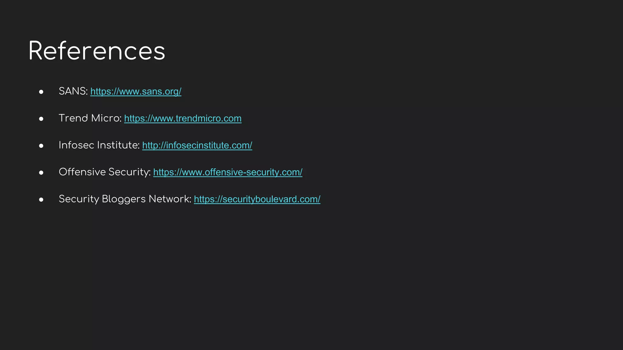 References
● SANS: https://www.sans.org/
● Trend Micro: https://www.trendmicro.com
● Infosec Institute: http://infosecinstitute.com/
● Offensive Security: https://www.offensive-security.com/
● Security Bloggers Network: https://securityboulevard.com/
 