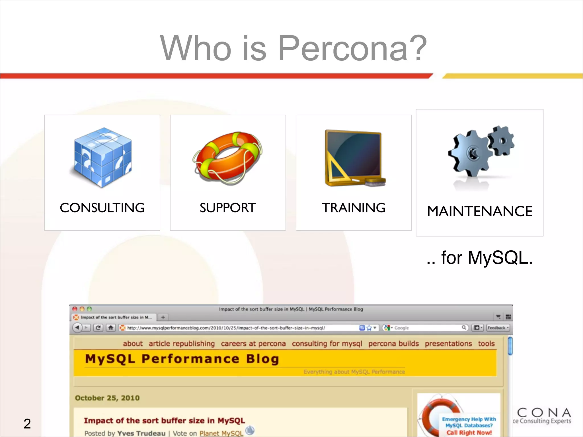 Who is Percona?
2
CONSULTING SUPPORT TRAINING MAINTENANCE
.. for MySQL.
 