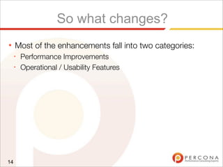 So what changes?
★ Most of the enhancements fall into two categories:
✦
Performance Improvements
✦
Operational / Usability Features
14
 