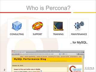 Who is Percona?
2
CONSULTING SUPPORT TRAINING MAINTENANCE
.. for MySQL.
 