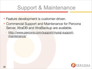 Support & Maintenance
★ Feature development is customer-driven.
★ Commercial Support and Maintenance for Percona
Server, XtraDB and XtraBackup are available.
✦
http://www.percona.com/support/mysql-support-
maintenance/
39
 