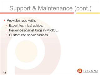 Support & Maintenance (cont.)
★ Provides you with:
✦
Expert technical advice.
✦
Insurance against bugs in MySQL.
✦
Customized server binaries.
41
 
