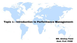 Topic 1 : Introduction to Performance Management:
MR. Akshay Patel
Asst. Prof. PISW
 