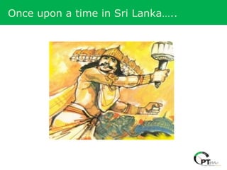 Once upon a time in Sri Lanka…..
 