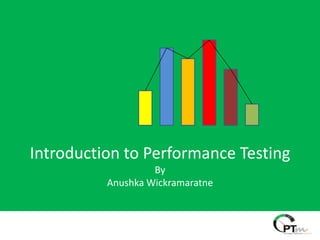Introduction to Performance Testing
                   By
          Anushka Wickramaratne
 